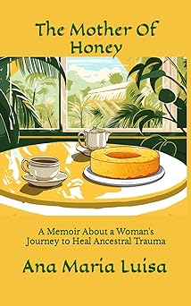 The Mother of Honey: A Memoir About a Woman's Journey to Heal Ancestral Trauma