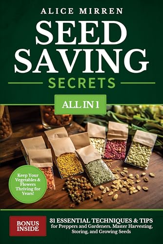 Seed Saving Secrets [All-in-1]: 31 Essential Techniques & Tips for Preppers and Gardeners. Master Harvesting, Storing, and Growing Seeds - Keep Your Vegetables & Flowers Thriving for Years!