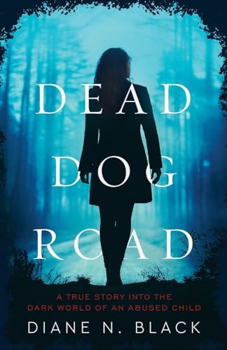 Dead Dog Road: A True Story Into the Dark World of an Abused Child