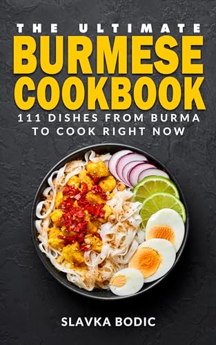 The Ultimate Burmese Cookbook: 111 Dishes From Burma To Cook Right Now
