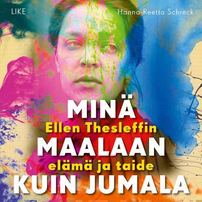 Minä maalaan kuin jumala - Ellen Thesleffin elämä ja taide