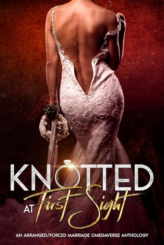 Knotted at First Sight: An Arranged/Forced Marriage Omegaverse Anthology