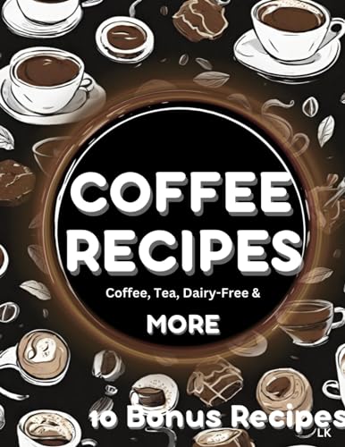 Coffee Recipes Book: Creative Coffee, Tea, and Dairy-Free Recipes + Bonus Recipes