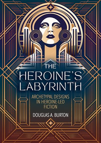 The Heroine's Labyrinth: Archetypal Designs in Heroine-Led Fiction