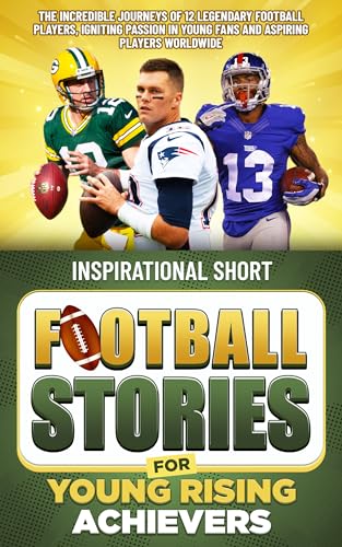 Inspirational Short Football Stories for Young Rising Achievers: The Incredible Journeys of 12 Legendary Football Players, Igniting Passion in Young Fans and Aspiring Players Worldwide