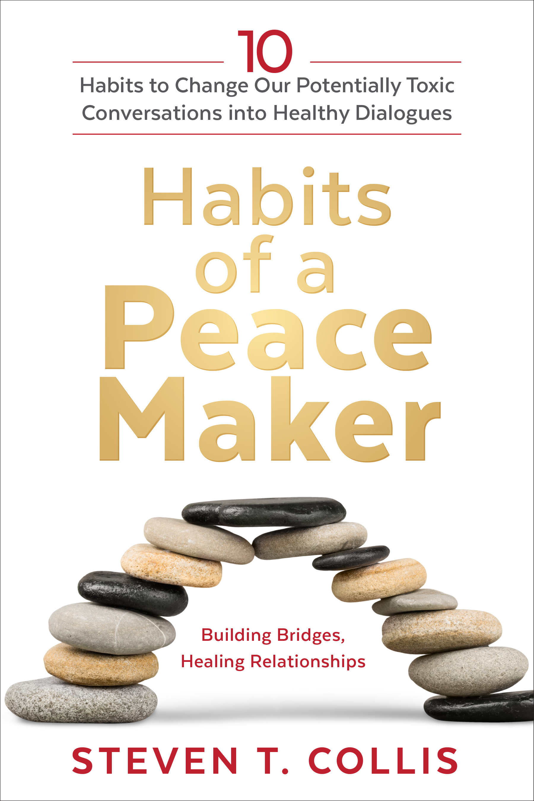 Habits of a Peacemaker: 10 Habits to Change Our Potentially Toxic Conversations into Healthy Dialogues