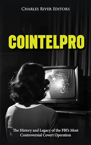 COINTELPRO: The History and Legacy of the FBI’s Most Controversial Covert Operation