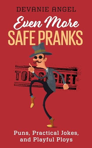 Even More Safe Pranks: Puns, Practical Jokes, and Playful Ploys