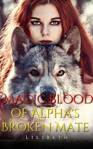 Magic Blood of Alpha's Broken Mate Book 1: Her Choice