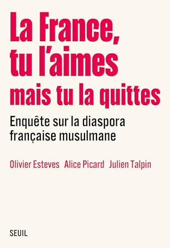 La France, tu l’aimes mais tu la quittes: Enquête sur la diaspora française musulmane