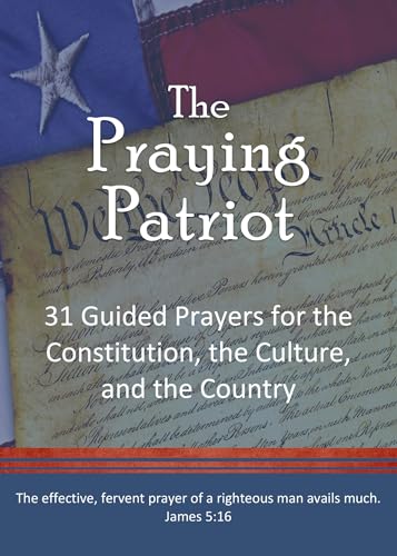 The Praying Patriot: 31 Guided Prayers for the Constitution, the ...