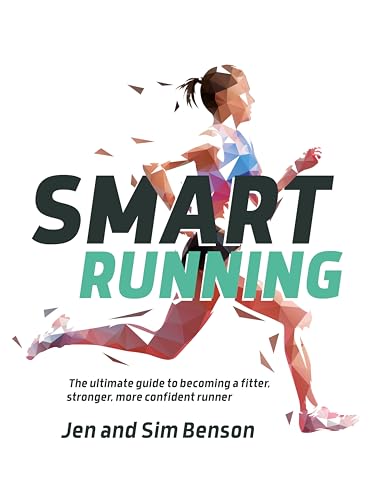 Smart Running: The ultimate guide to becoming a fitter, stronger, more confident runner