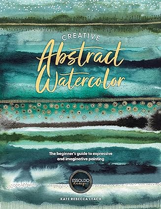 Creative Abstract Watercolor: The beginner's guide to expressive and imaginative painting