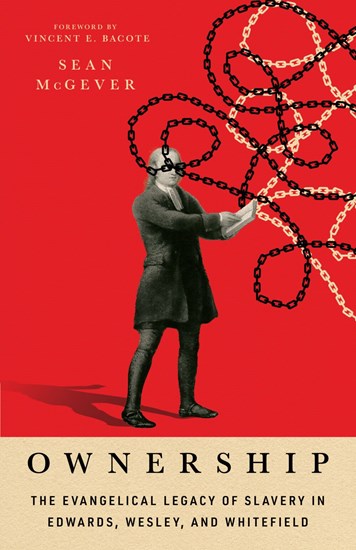 Ownership: The Evangelical Legacy of Slavery in Edwards, Wesley, and Whitefield