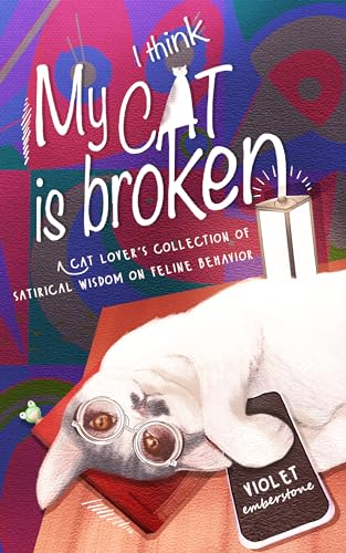 I Think My Cat is Broken: A cat lover’s collection of satirical wisdom on cat behavior.