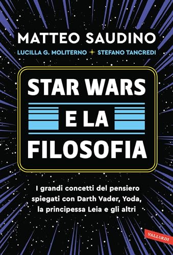 Star Wars e la filosofia: I grandi concetti del pensiero spiegati con Darth Vader, Yoda, la Principessa Leia e gli altri