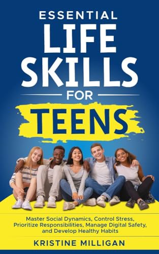 Essential Life Skills for Teens: Master Social Dynamics, Control Stress ...