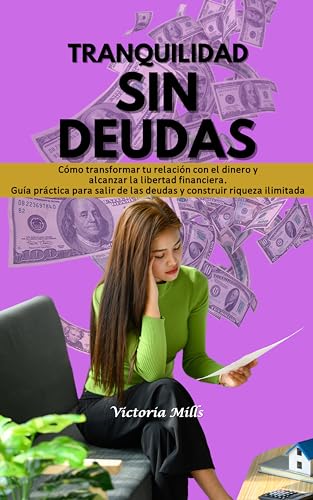 TRANQUILIDAD SIN DEUDAS: Cómo transformar tu relación con el dinero y alcanzar la libertad financiera. Guía práctica para salir de las deudas y construir ... (Mujer Millonaria nº 2)