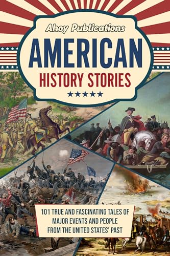 American History Stories: 101 True and Fascinating Tales of Major Events and People from the United States’ Past