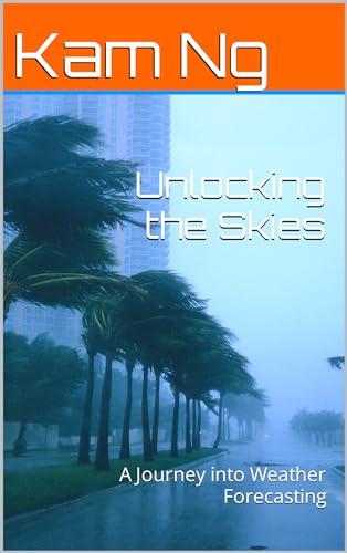 Unlocking the Skies: A Journey into Weather Forecasting by Kam Ng ...