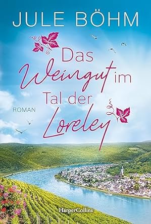 Das Weingut im Tal der Loreley: Ein Weingut-Roman | Ein kulinarisch-romantischer Ausflug an den Mittelrhein
