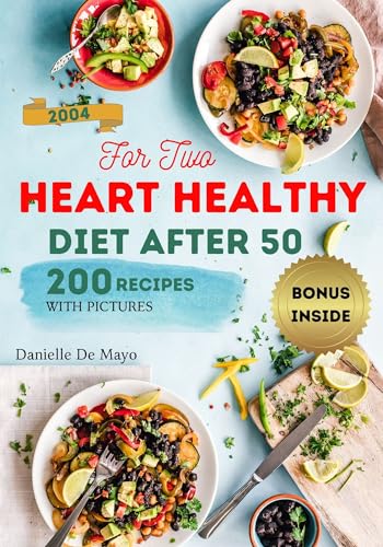 HEART HEALTHY DIET AFTER 50: For Two, 200 Perfectly Portioned Easy Recipes, Each with Nutritional Value