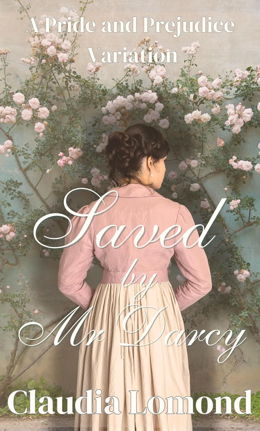 Saved By Mr Darcy: A Romantic Pride and Prejudice Variation