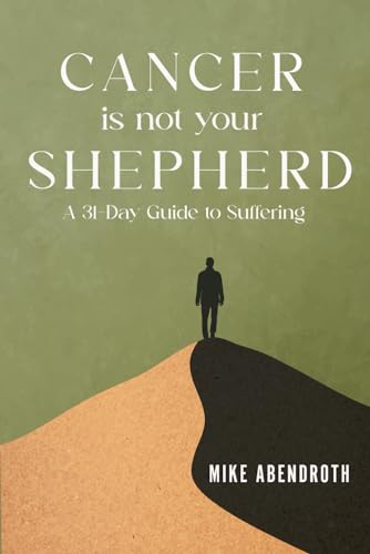 Cancer is not your shepherd: A 31-Day Guide to Suffering