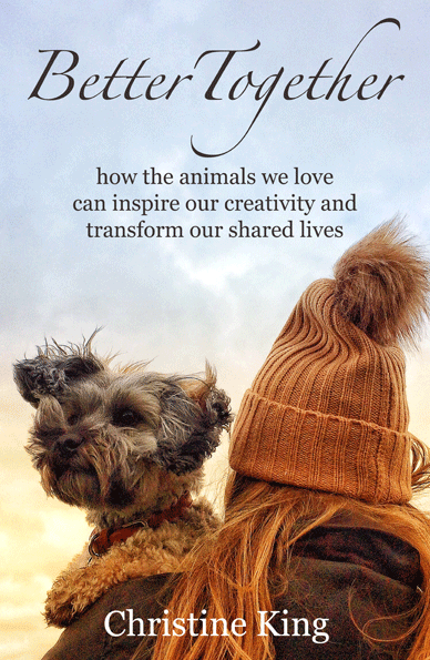 Better Together: how the animals we love can inspire our creativity and transform our shared lives