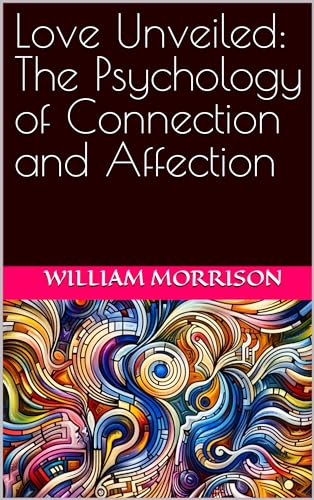 Love Unveiled: The Psychology of Connection and Affection by William ...