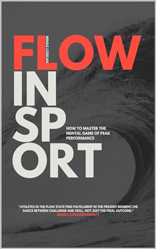 Flow in Sport: How to Master the Mental Game Of Peak Performance