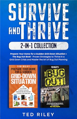 Survive and Thrive 2-In-1 Collection: Prepare Your Home for a Sudden Grid-Down Situation + The Bug Out Book - Proven Strategies to Thrive in a Grid-Down Crisis and Master the Art of Bug Out Planning
