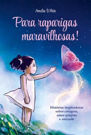 Para raparigas maravilhosas! Histórias inspiradoras sobre coragem, amor-próprio e amizade