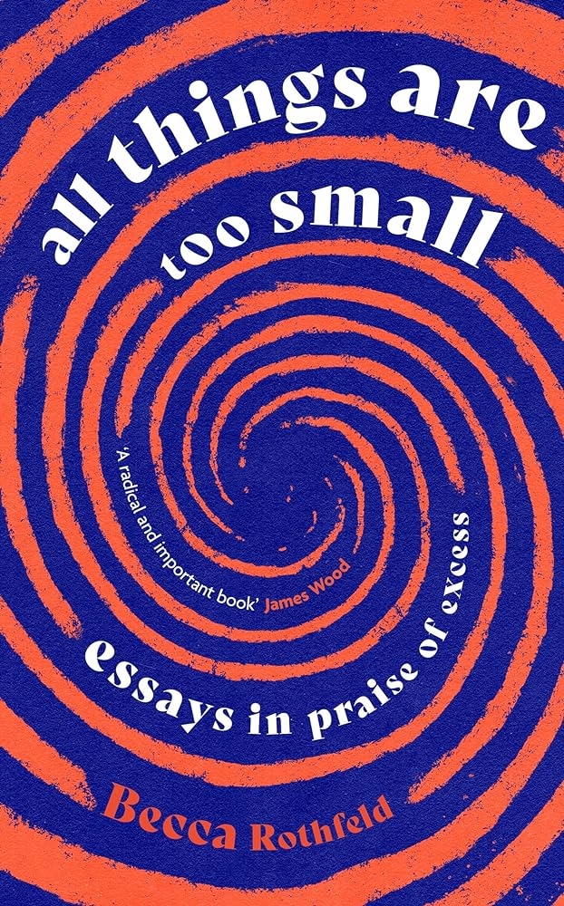 All Things Are Too Small: Essays in Praise of Excess