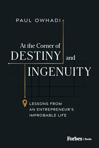 At the Corner of Destiny and Ingenuity: Lessons from an Entrepreneur's Improbable Life
