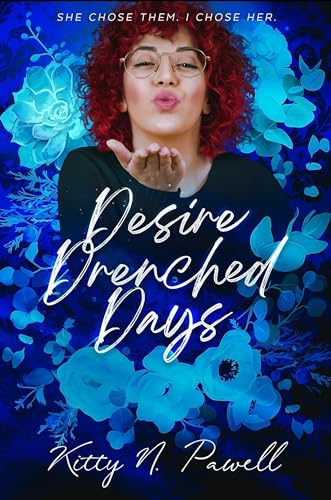 Desire Drenched Days: The Kiss & Tell Trilogy #2: She Chose Them. I Chose Her.