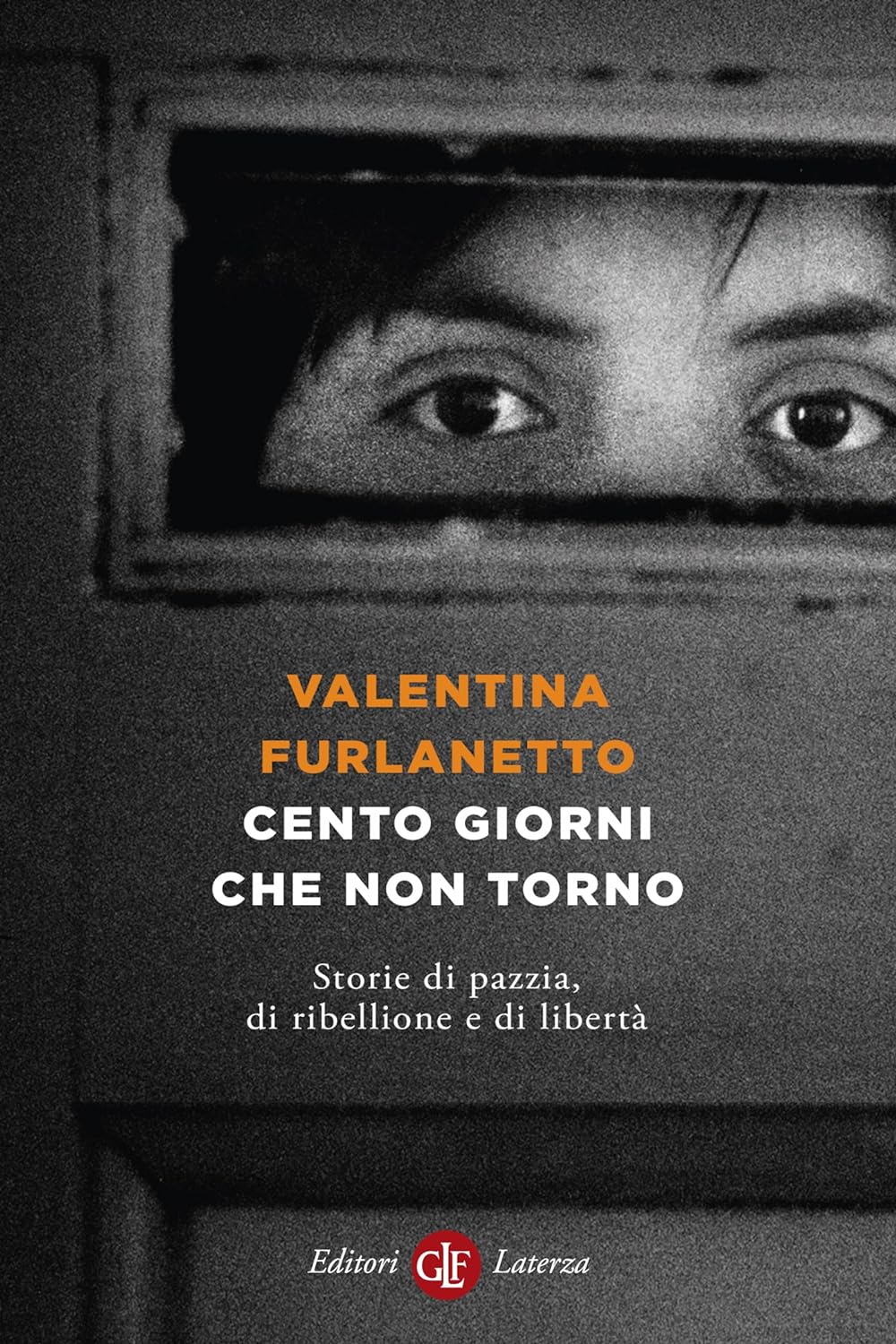 Cento giorni che non torno: Storie di pazzia, di ribellione e di libertà