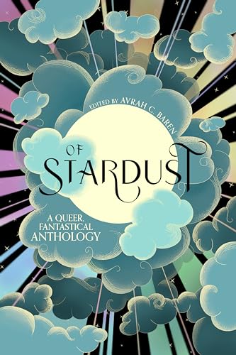 Of Stardust: A queer, fantastical anthology (Of Stardust Anthology)