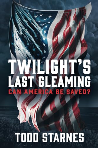 Todd Starnes, Author of Twilight s Last Gleaming: Can America Be Saved?