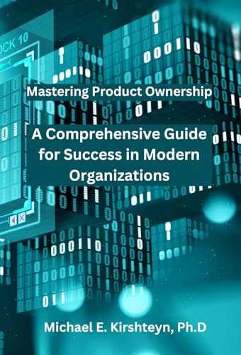 Mastering Product Ownership. A Comprehensive Guide for Success in Modern Organizations.
