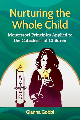 Nurturing the Whole Child: Montessori Principles Applied to the Catechesis of Children