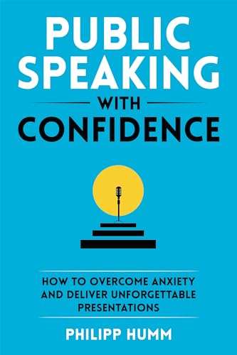 Public Speaking with Confidence: How to Overcome Anxiety and Deliver Unforgettable Presentations