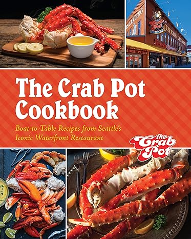 The Crab Pot Cookbook: Boat-to-Table Recipes from Seattle’s Iconic Waterfront Restaurant
