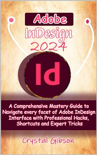 Adobe InDesign 2024: A Comprehensive Mastery Guide to Navigate every ...