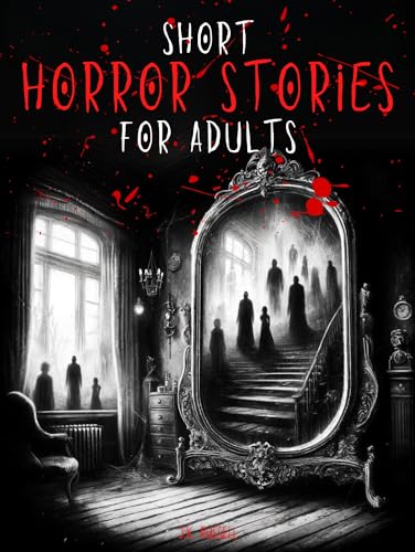 Short Horror Stories For Adults: Five Chilling Narratives: Adult Horror Anthology with Haunted Houses, Spectral Mysteries, and Paranormal Phenomena, Unleashing Dread, Curiosity, Thrills for Adults