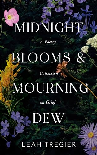 Midnight Blooms & Mourning Dew: A Poetry Collection on Grief