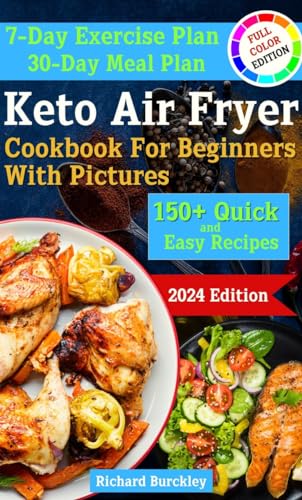 Keto Air Fryer Cookbook For Beginners With Pictures: 150 Quick, Easy Ketogenic Diet Recipes To Be Healthy And Get Great Look, Including a 30-Day Meal Plan, Plus 7-Day Exercise Plan For Weight Loss