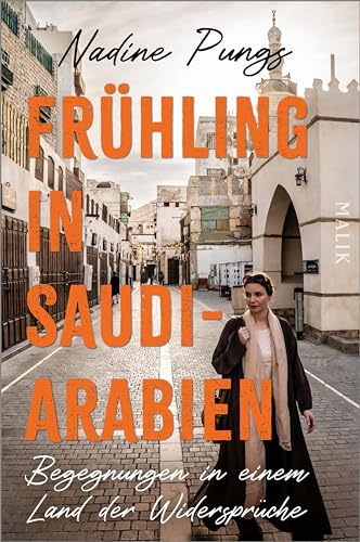 Frühling in Saudi-Arabien: Begegnungen in einem Land der Widersprüche | Von Dschidda bis Riad, al-Ula bis Medina: der außergewöhnliche Reisebericht einer ... profunden Arabien-Kennerin