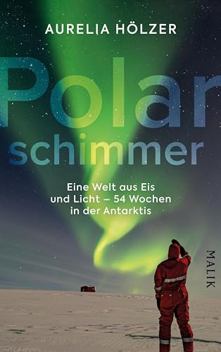 Polarschimmer: Eine Welt aus Eis und Licht – 54 Wochen in der Antarktis