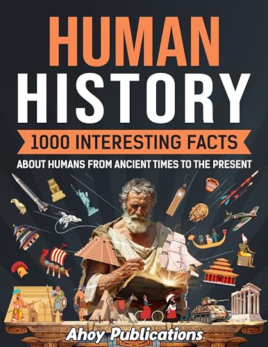 Human History: 1000 Interesting Facts About Humans from Ancient Times to the Present